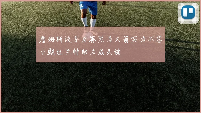 詹姆斯谈季后赛黑马火箭实力不容小觑杜兰特助力成关键
