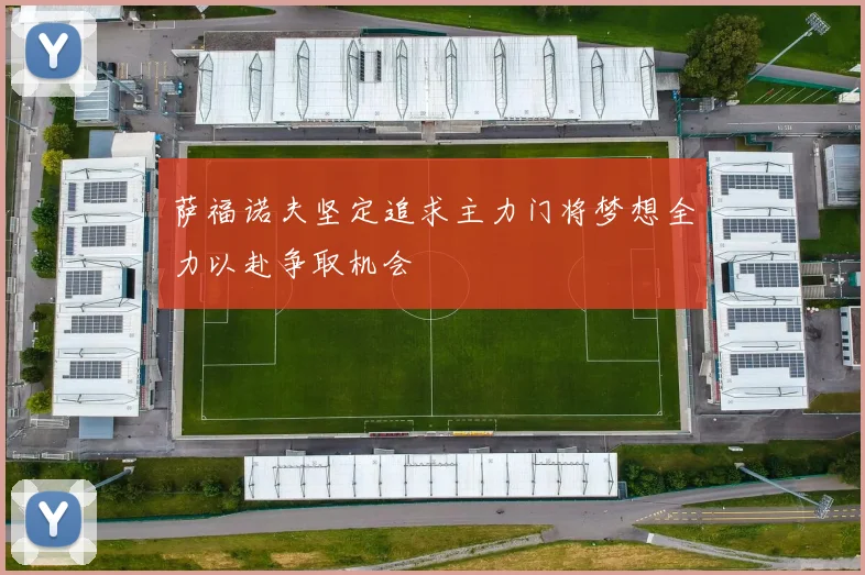 萨福诺夫坚定追求主力门将梦想全力以赴争取机会